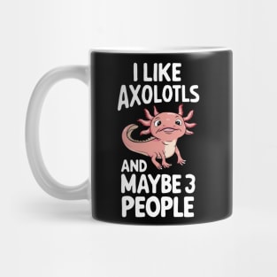 I Like Axolotls And Maybe 3 People Axolotl Salamander Funny Humour Gift For Axolotl Lover Mug